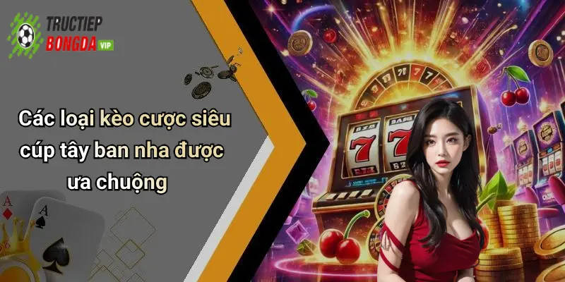 Các loại kèo cược siêu cúp tây ban nha được ưa chuộng