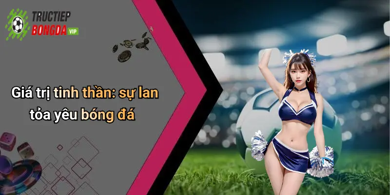 Giá trị tinh thần: sự lan tỏa yêu bóng đá