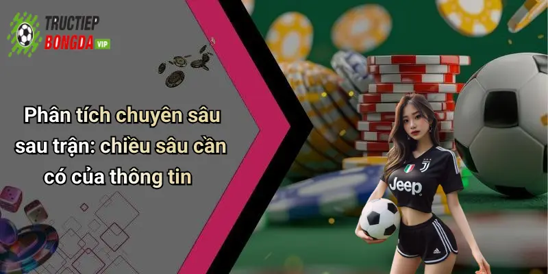 Phân tích chuyên sâu sau trận: chiều sâu cần có của thông tin