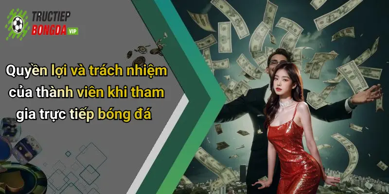 Quyền lợi và trách nhiệm của thành viên khi tham gia trực tiếp bóng đá