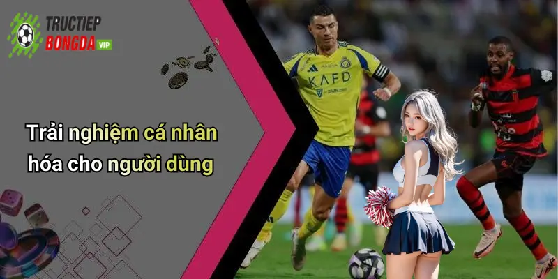 Trải nghiệm cá nhân hóa cho người dùng