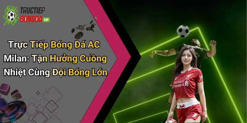 trực tiếp bóng đá AC Milan