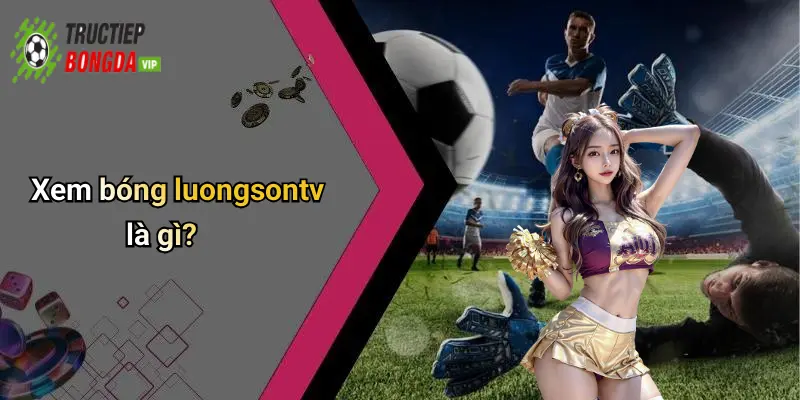 Xem bóng luongsontv là gì?