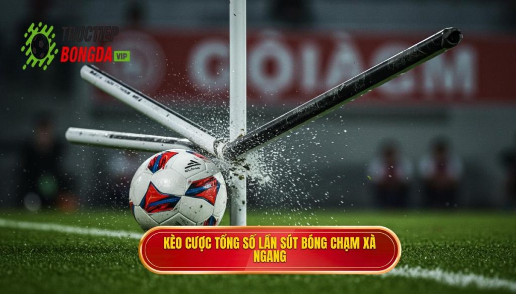 Kèo cược tổng số lần sút bóng chạm xà ngang