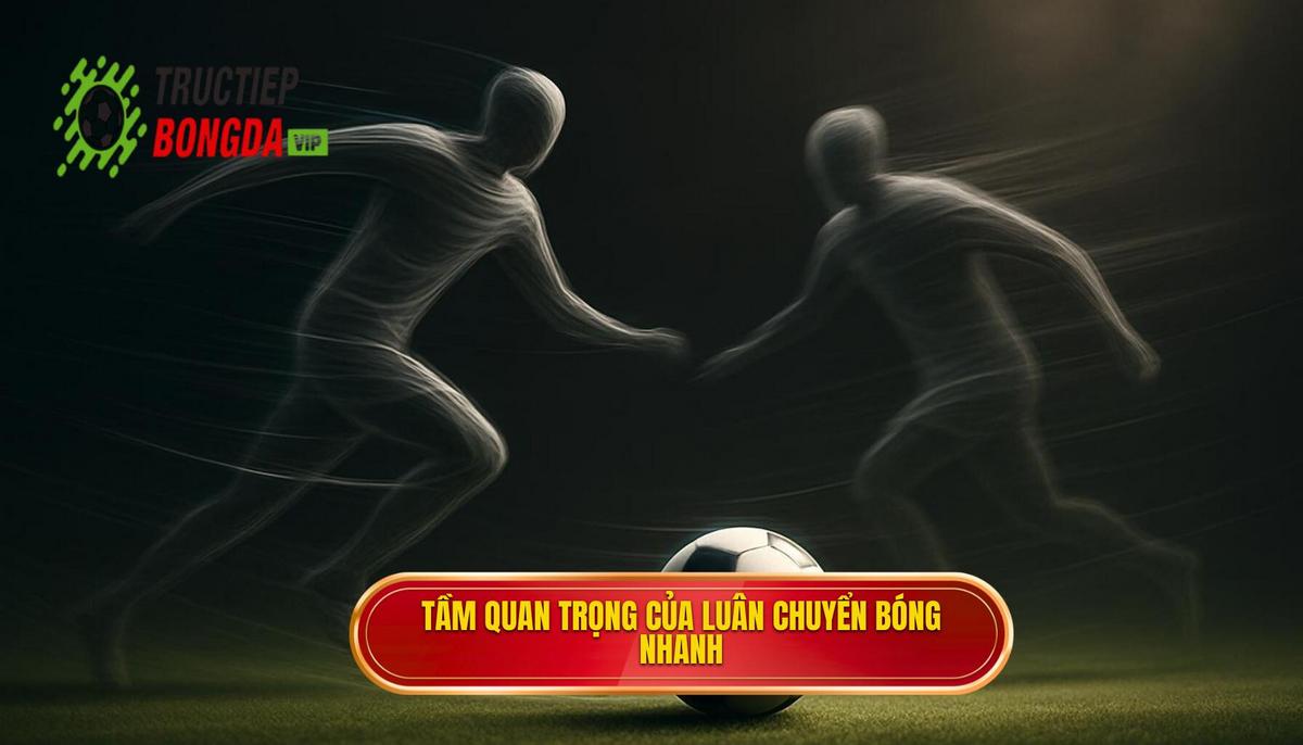 1. Định nghĩa và Tầm quan trọng của Chiến thuật luân chuyển bóng nhanh