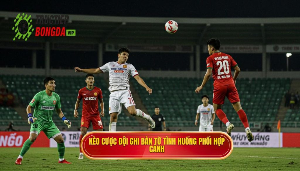 Kèo cược đội ghi bàn từ tình huống phối hợp cánh