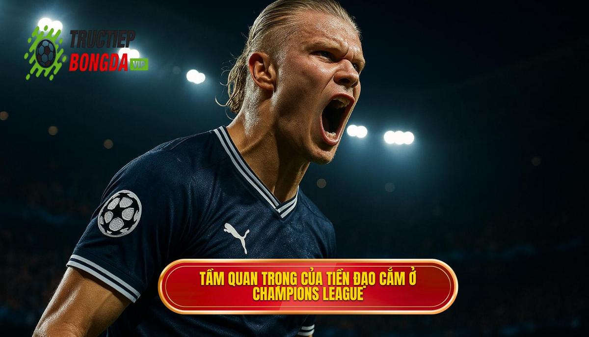 Giới thiệu về tầm quan trọng của tiền đạo cắm ở Champions League