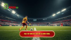 TRỰC TIẾP BÓNG ĐÁ_ Luật việt vị chính thống.