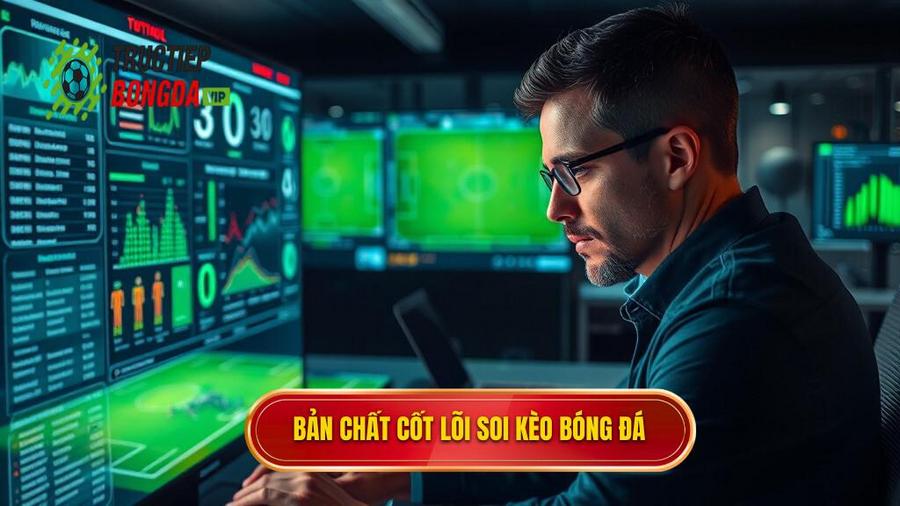 Bản chất cốt lõi soi kèo bóng đá