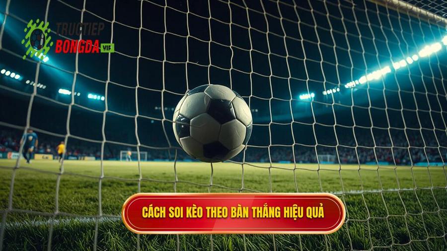 Cách soi kèo theo bàn thắng hiệu quả