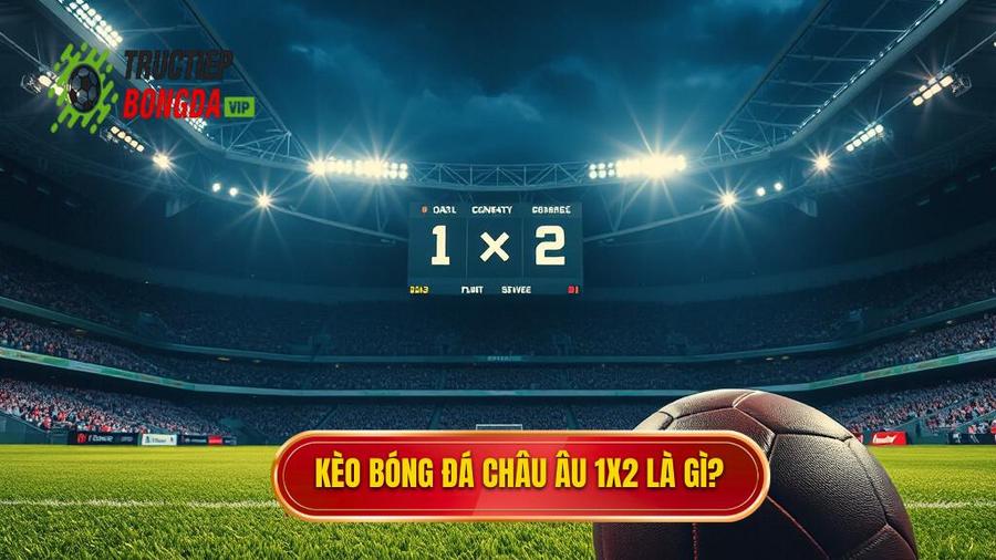 Kèo bóng đá Châu Âu 1X2 là gì_