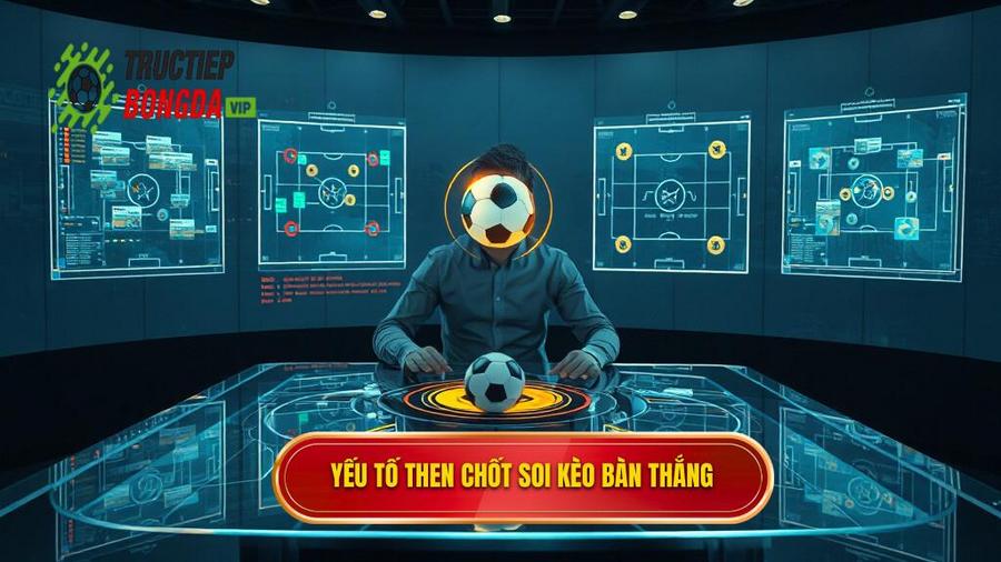 Yếu tố then chốt soi kèo bàn thắng