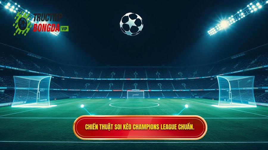 Chiến thuật soi kèo Champions League chuẩn