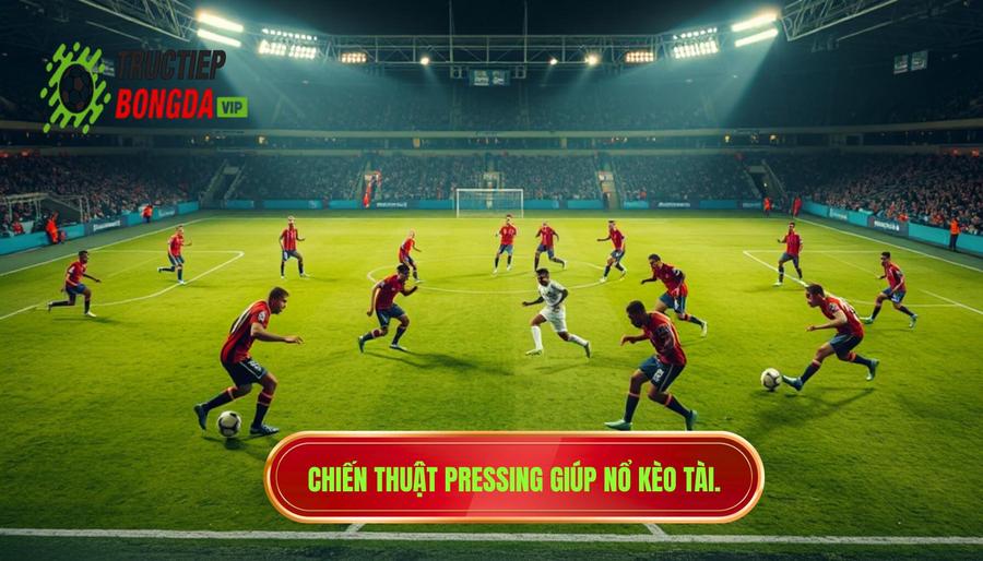 Chiến thuật pressing giúp nổ kèo tài