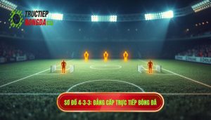Sơ đồ 4-3-3_ Đẳng cấp TRỰC TIẾP BÓNG ĐÁ